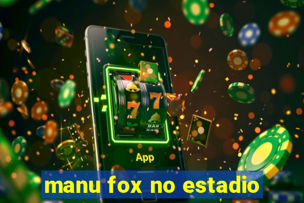 manu fox no estadio